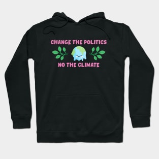 Change The Politics Not The Climate Hoodie